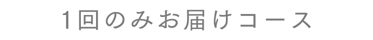 今回のみお届けコース