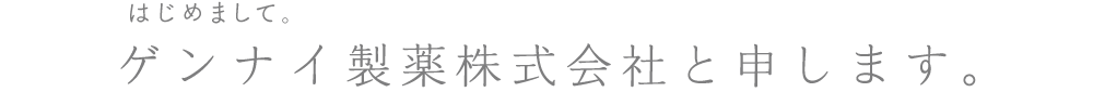 はじめまして。ゲンナイ製薬株式会社と申します。